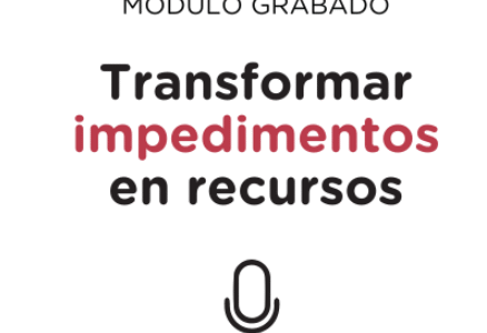 Módulo 2 – Transformar impedimentos en recursos